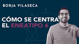 Cómo se centra el eneatipo 6  Borja Vilaseca [upl. by Keung]