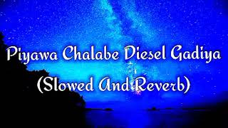 Piyawa Chalabe Diesel Gadiya Slowed And Reverb [upl. by Aneertak219]