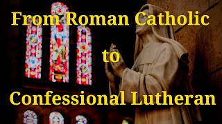 From Roman Catholic to Confessional Lutheran [upl. by Areyk896]